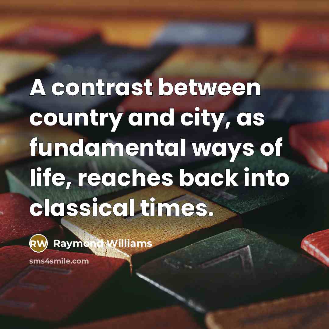 “A contrast between country and city, as fundamental ways of…” quote by Raymond Williams