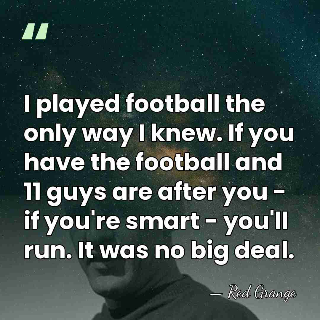 I played football the only way I knew. If you have the&hellip; - Red Grange