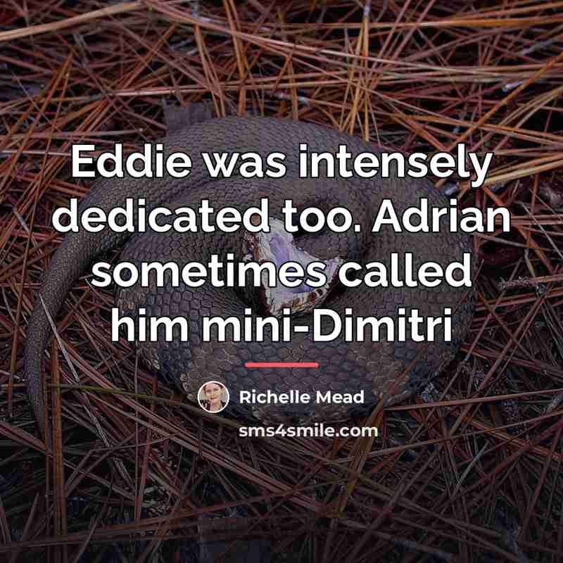 “Eddie was intensely dedicated too. Adrian sometimes called him mini-Dimitri…” quote by Richelle Mead