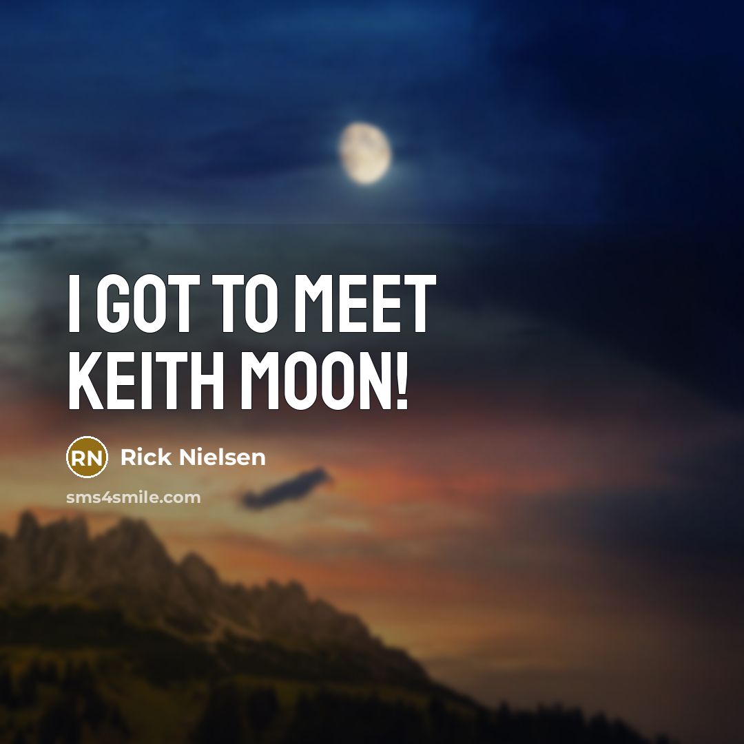 “I got to meet Keith Moon!…” quote by Rick Nielsen