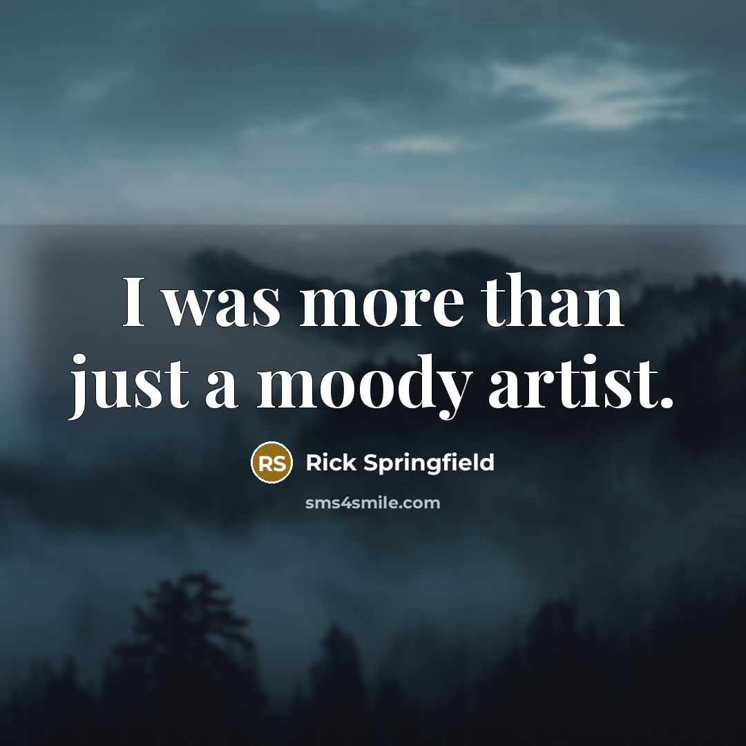 “I was more than just a moody artist.…” quote by Rick Springfield