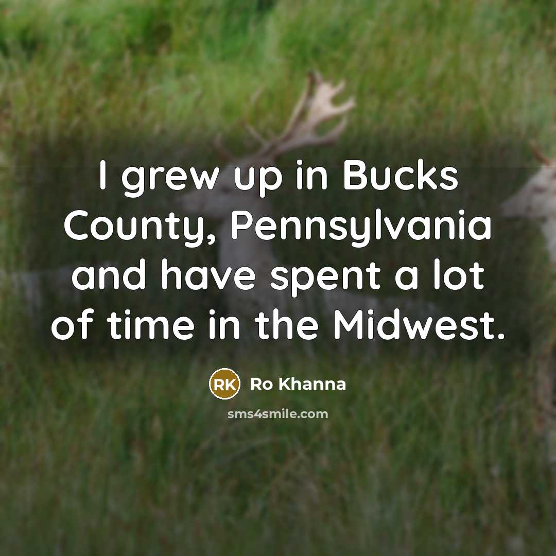 “I grew up in Bucks County, Pennsylvania and have spent…” quote by Ro Khanna