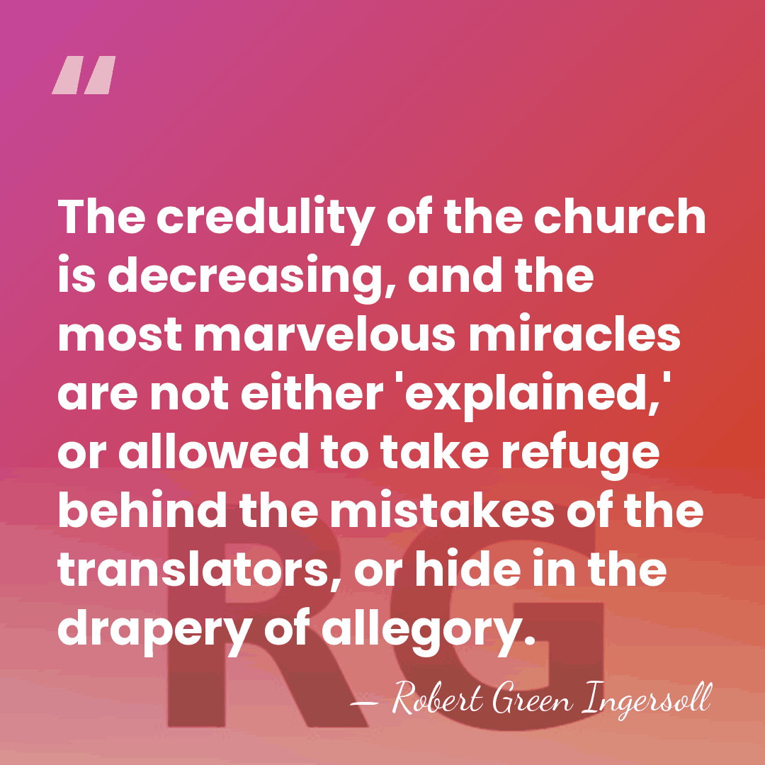 The credulity of the church is decreasing, and the most marvelous miracles&hellip; - Robert Green Ingersoll
