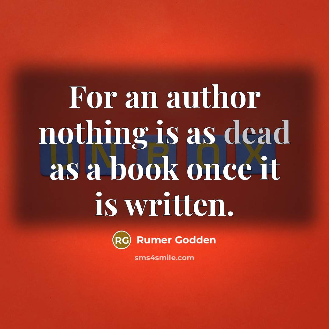 “For an author nothing is as dead as a book once it is written.” quote by Rumer Godden