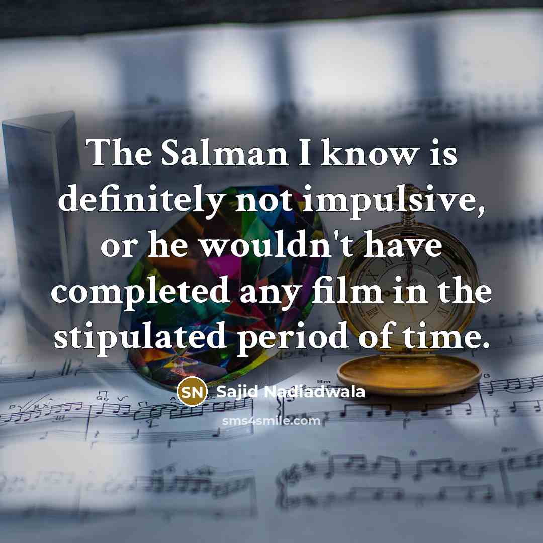 “The Salman I know is definitely not impulsive, or he…” quote by Sajid Nadiadwala