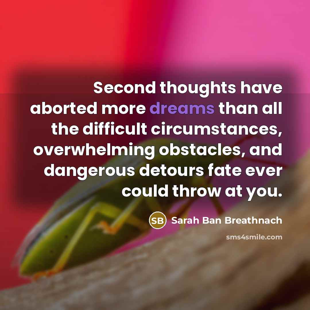 “Second thoughts have aborted more dreams than all the difficult…” quote by Sarah Ban Breathnach