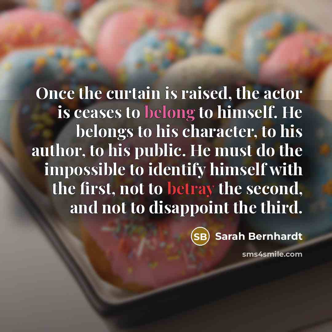“Once the curtain is raised, the actor is ceases to…” quote by Sarah Bernhardt