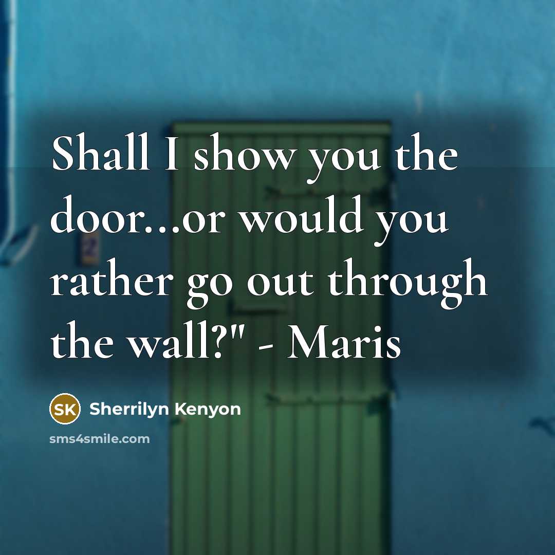 “Shall I show you the door...or would you rather go…” quote by Sherrilyn Kenyon