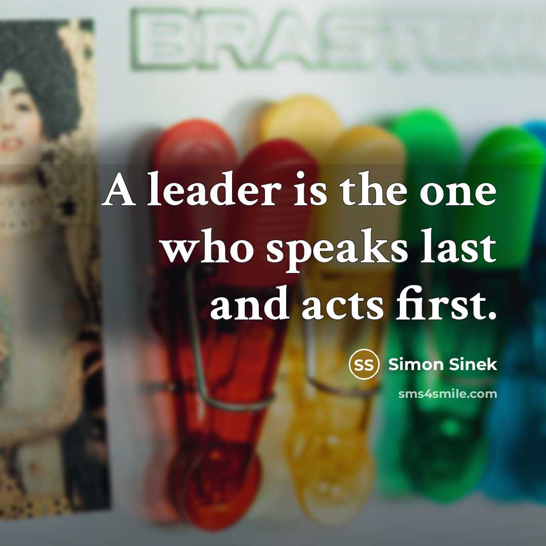 “A leader is the one who speaks last and acts…” quote by Simon Sinek