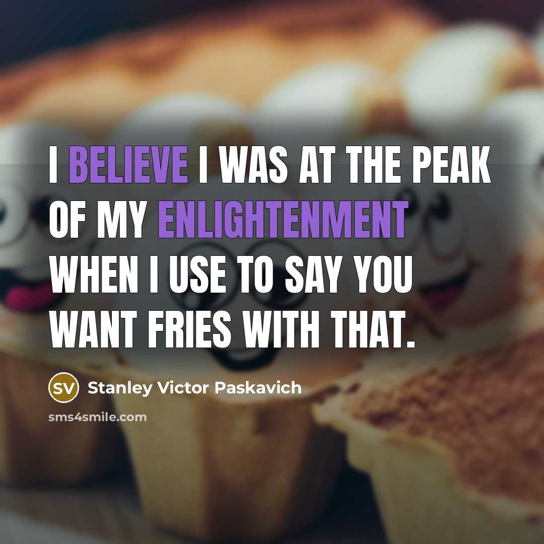 “I believe I was at the peak of my enlightenment…” quote by Stanley Victor Paskavich