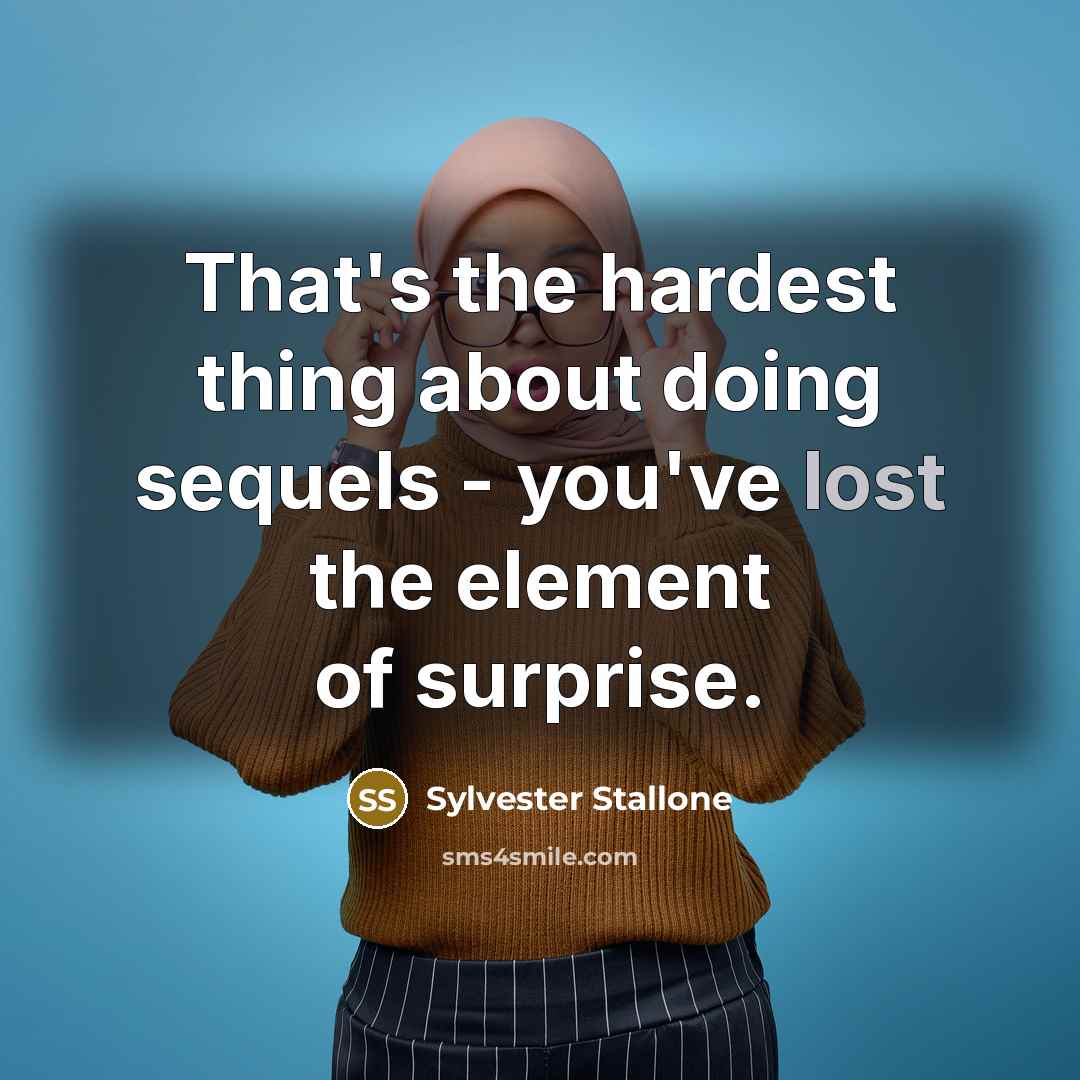 “That's the hardest thing about doing sequels - you've lost…” quote by Sylvester Stallone