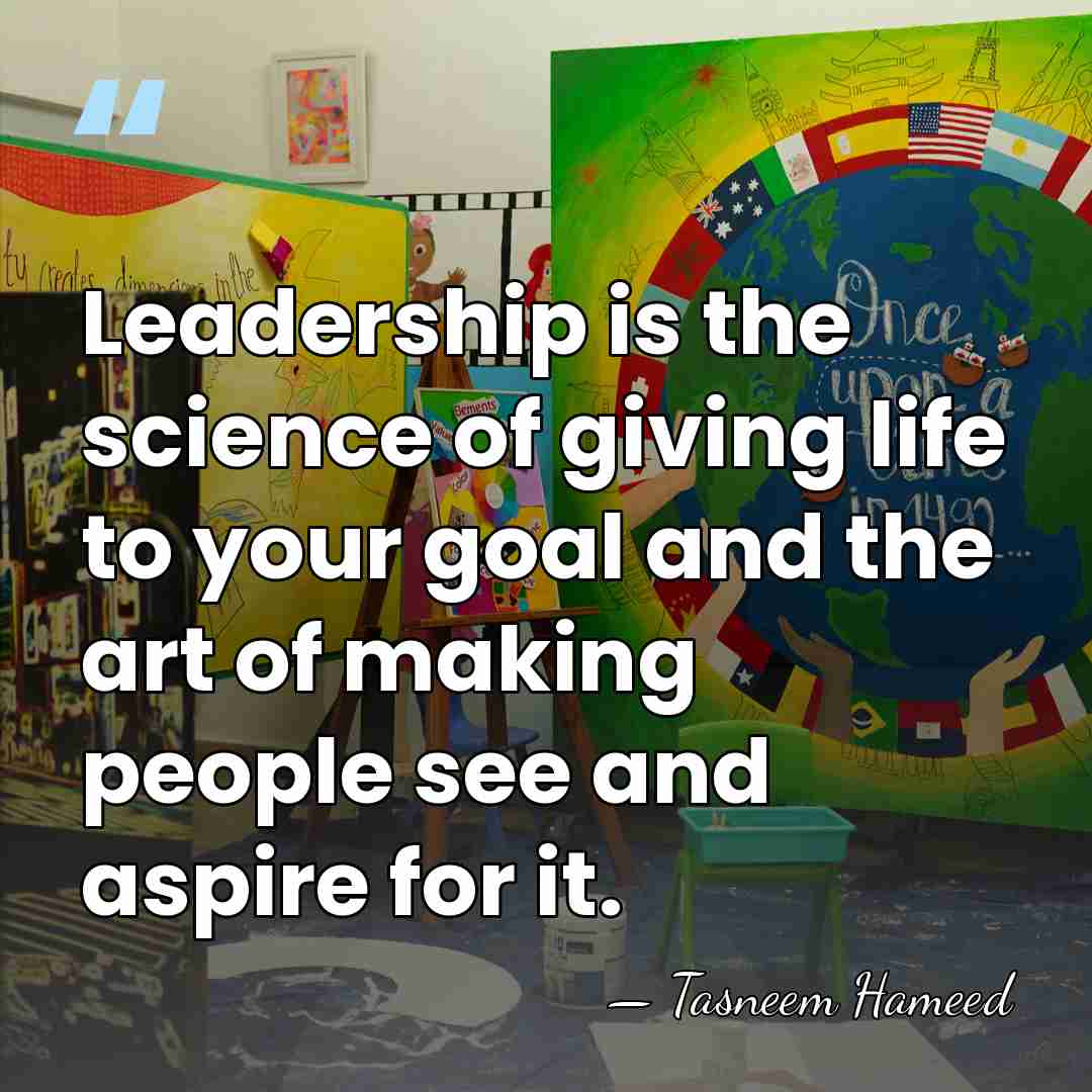 Leadership is the science of giving life to your goal and the&hellip; - Tasneem Hameed