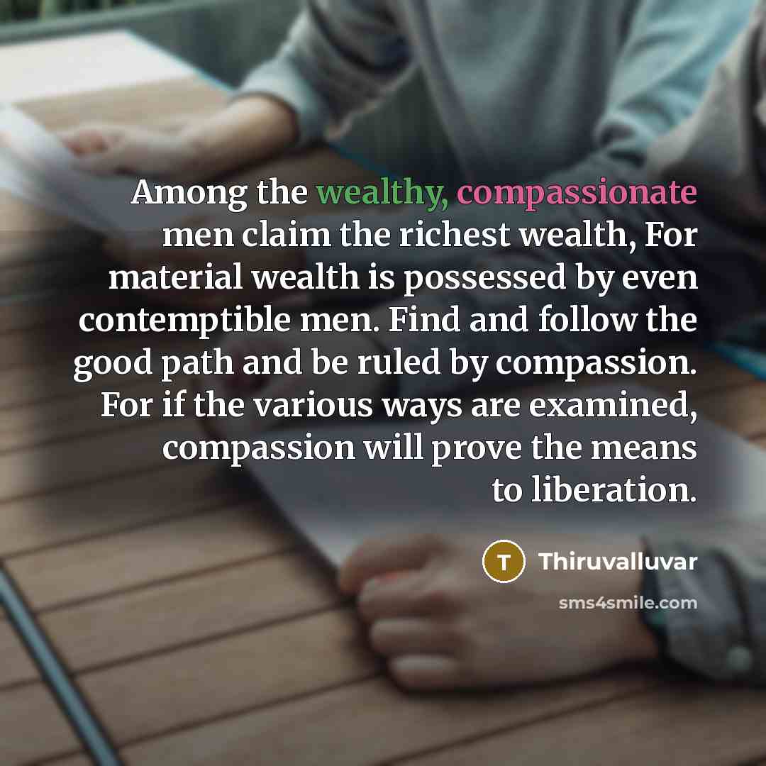 “Among the wealthy, compassionate men claim the richest wealth, For…” quote by Thiruvalluvar