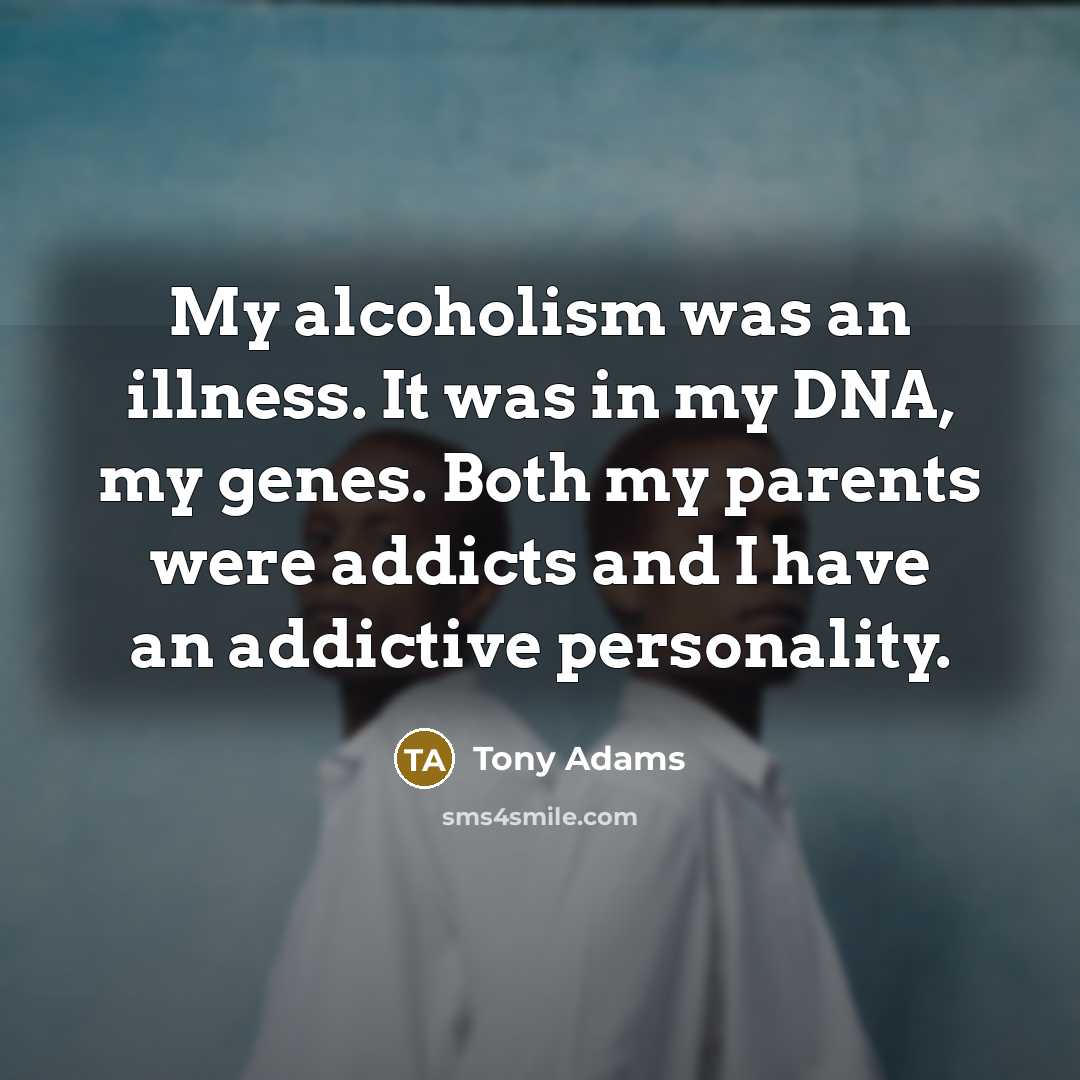 “My alcoholism was an illness. It was in my DNA,…” quote by Tony Adams