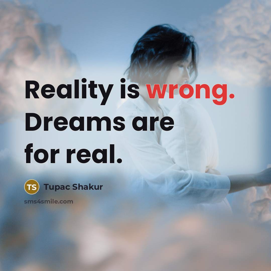 “Reality is wrong. Dreams are for real.…” quote by Tupac Shakur