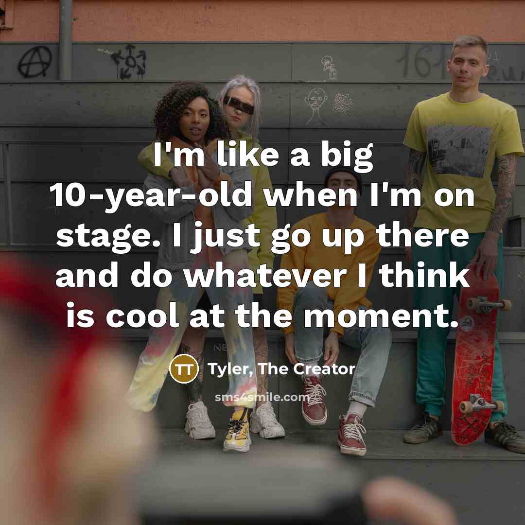 “I'm like a big 10-year-old when I'm on stage. I…” quote by Tyler, The Creator