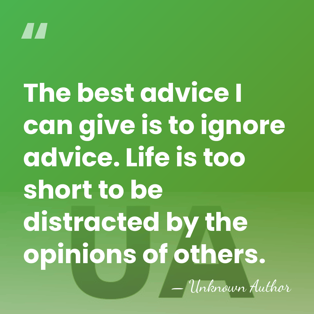 The best advice I can give is to ignore advice. Life is&hellip; - Unknown Author
