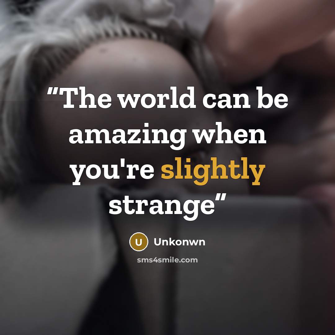 “The world can be amazing when you're slightly strange” quote by Unkonwn