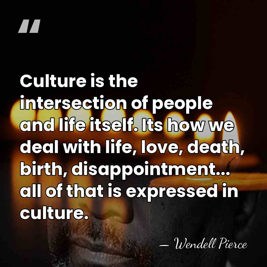 Culture is the intersection of people and life itself. Its how we&hellip; - Wendell Pierce