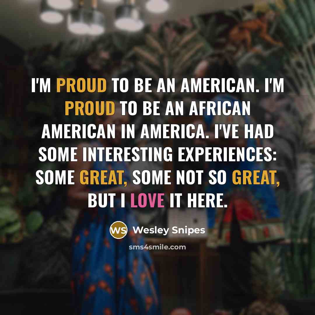 “I'm proud to be an American. I'm proud to be…” quote by Wesley Snipes