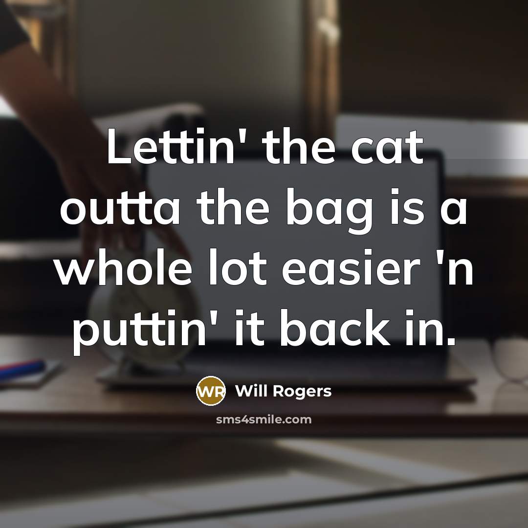 “Lettin' the cat outta the bag is a whole lot…” quote by Will Rogers