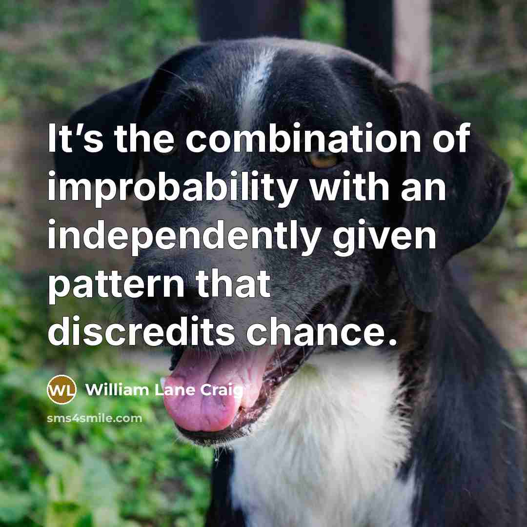 “It’s the combination of improbability with an independently given pattern…” quote by William Lane Craig