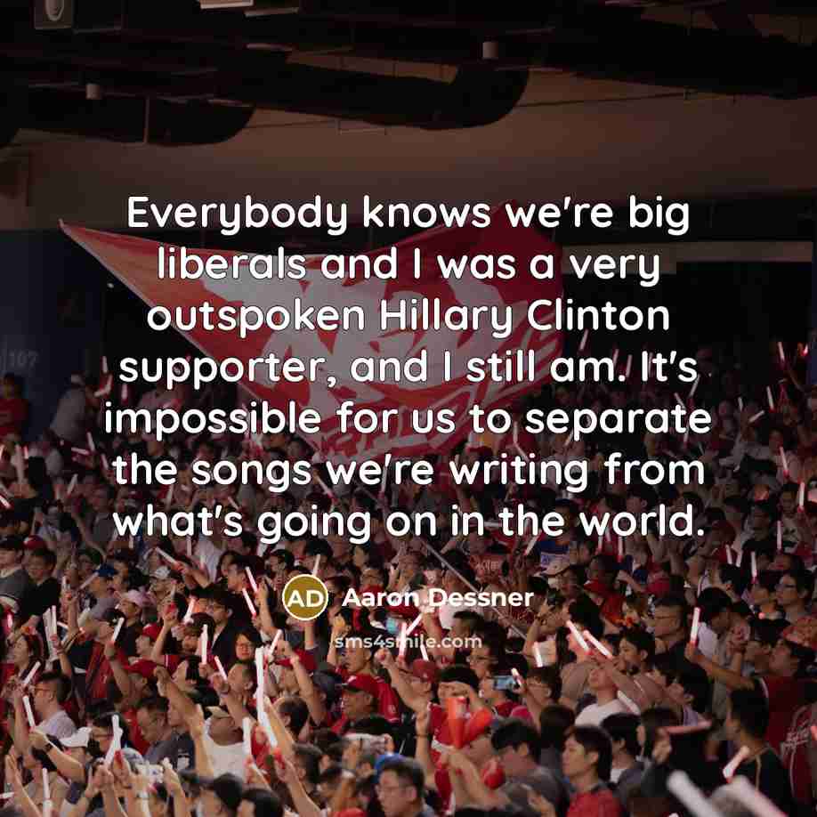 “Everybody knows we're big liberals and I was a very…” quote by Aaron Dessner