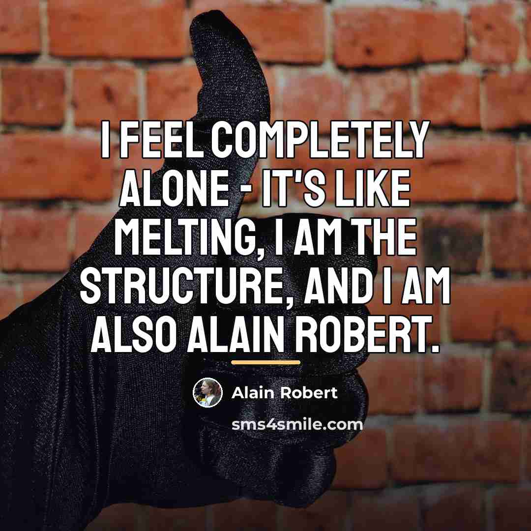“I feel completely alone - it's like melting, I am…” quote by Alain Robert