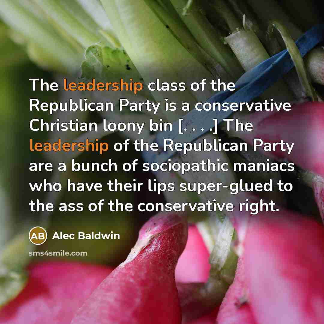 “The leadership class of the Republican Party is a conservative…” quote by Alec Baldwin