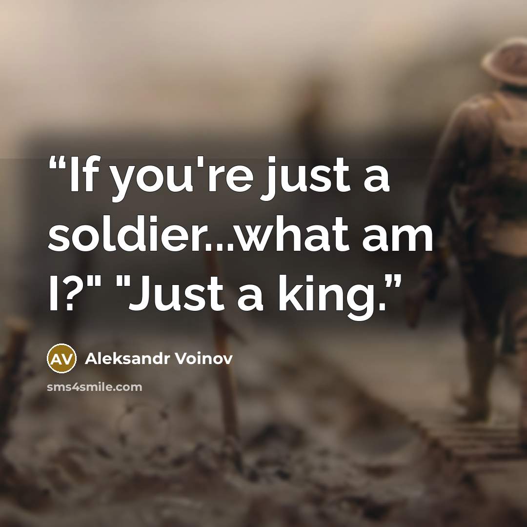 “If you're just a soldier...what am I?" "Just a king.” quote by Aleksandr Voinov