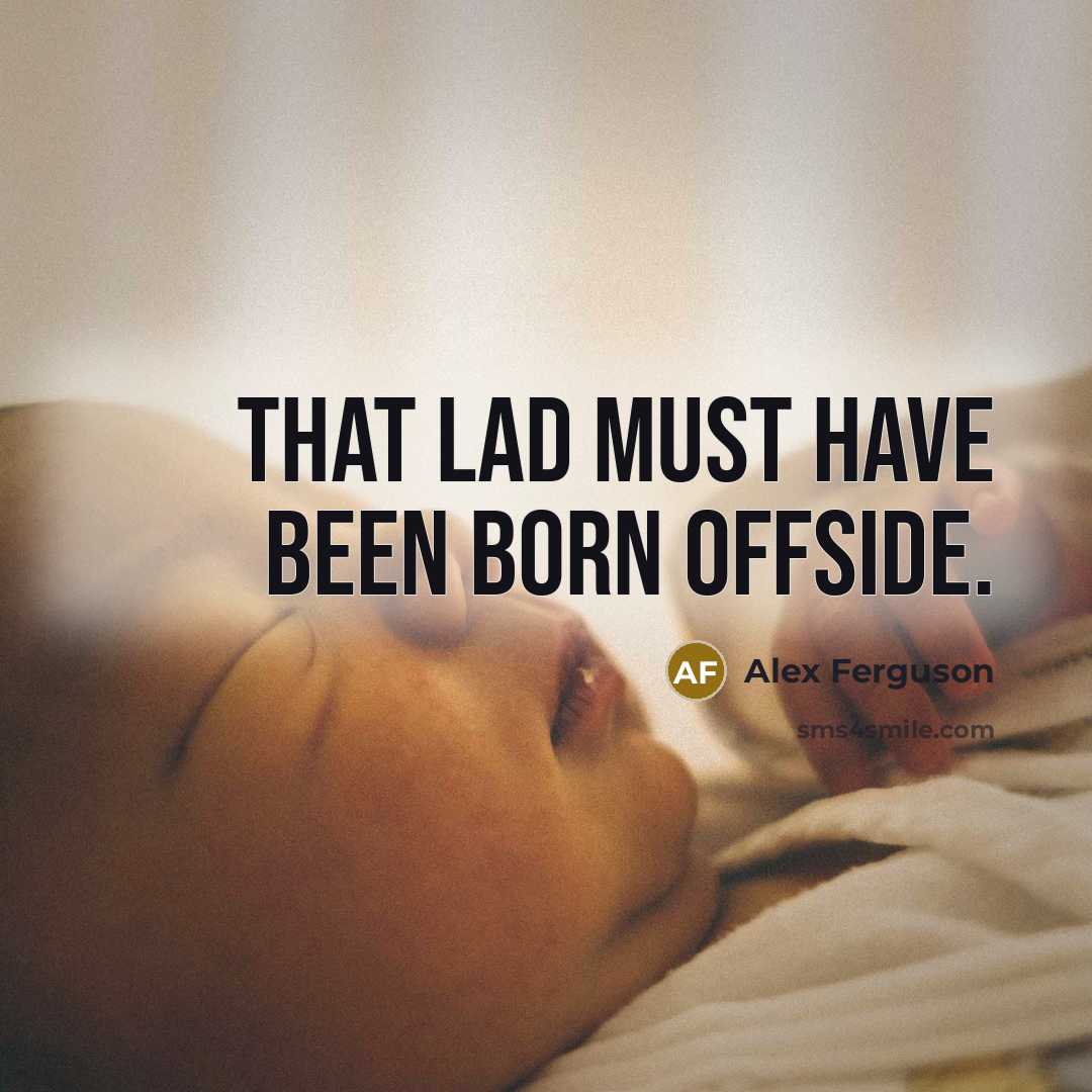 “That lad must have been born offside.…” quote by Alex Ferguson