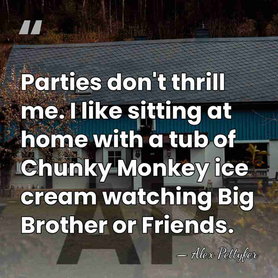 Parties don't thrill me. I like sitting at home with a tub&hellip; - Alex Pettyfer