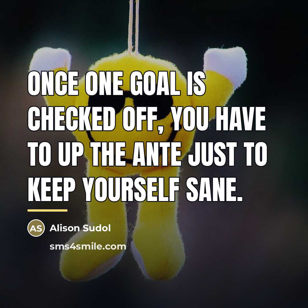 “Once one goal is checked off, you have to up…” quote by Alison Sudol
