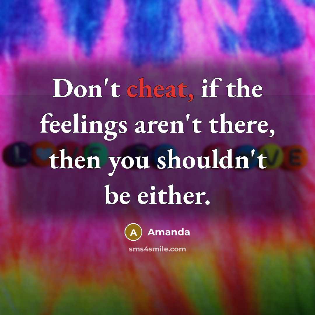 “Don't cheat, if the feelings aren't there, then you shouldn't…” quote by Amanda