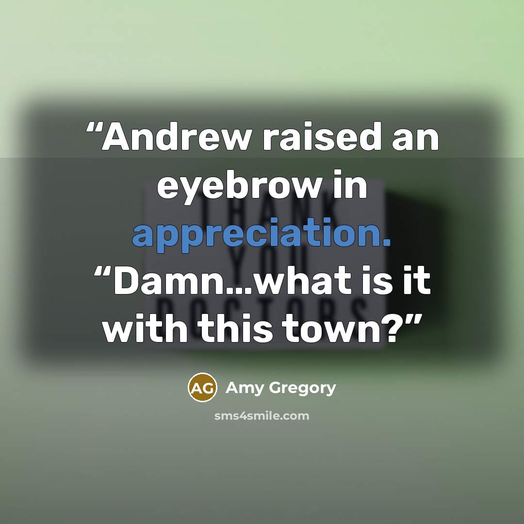 “Andrew raised an eyebrow in appreciation. “Damn…what is it with this town?” quote by Amy Gregory