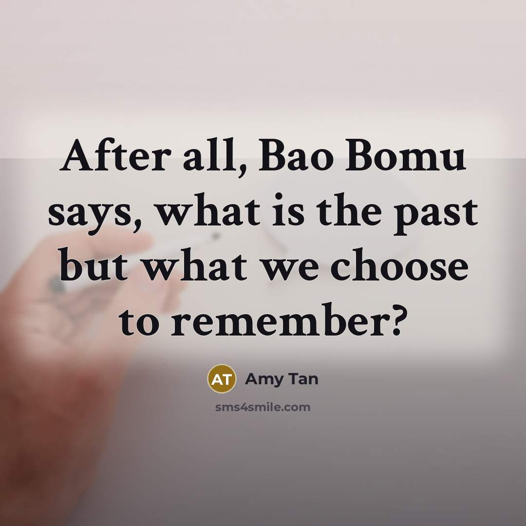 “After all, Bao Bomu says, what is the past but…” quote by Amy Tan