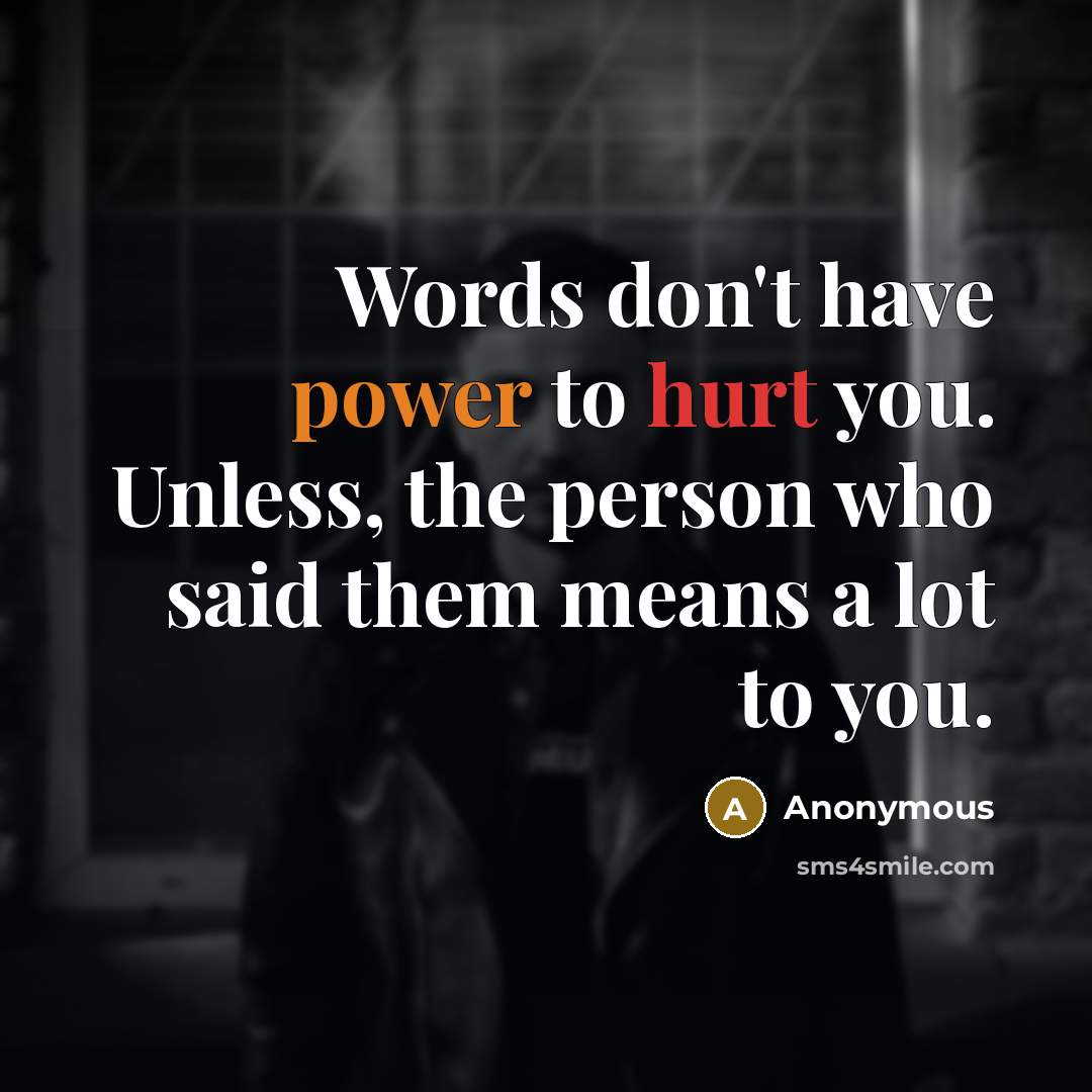 “Words don't have power to hurt you. Unless, the person…” quote by Anonymous