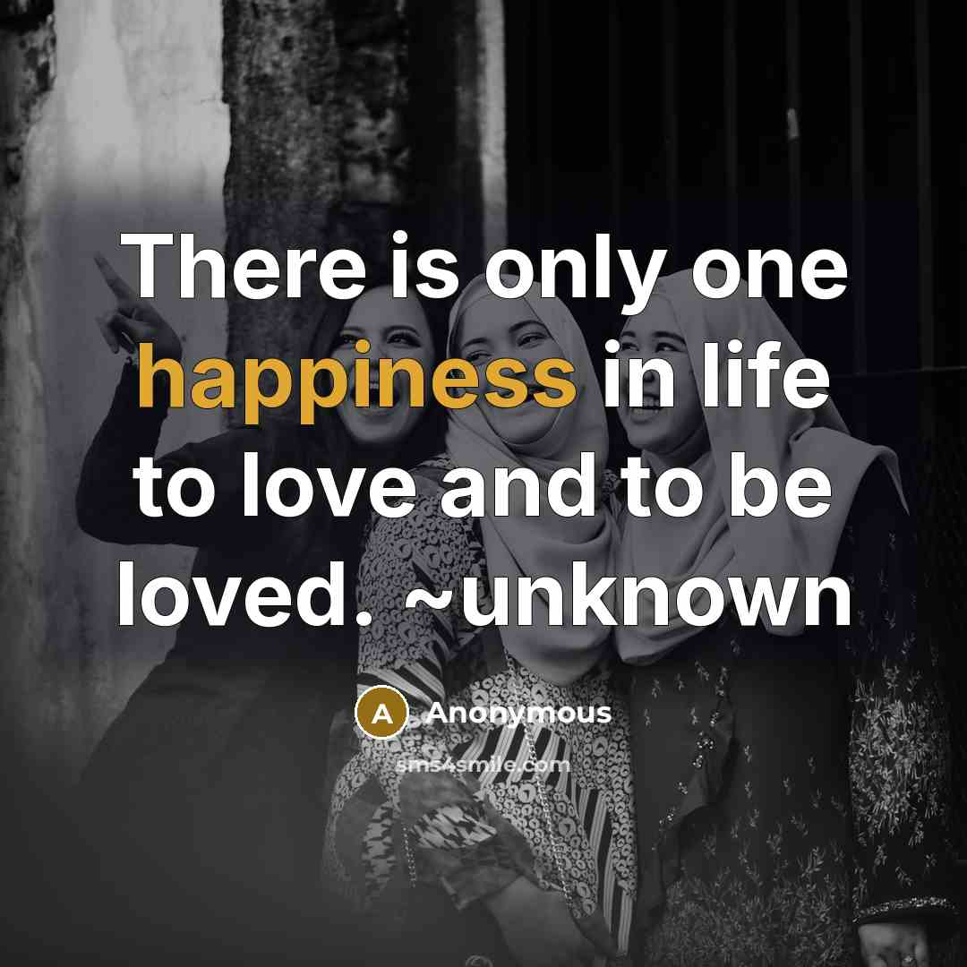 “There is only one happiness in life to love and…” quote by Anonymous