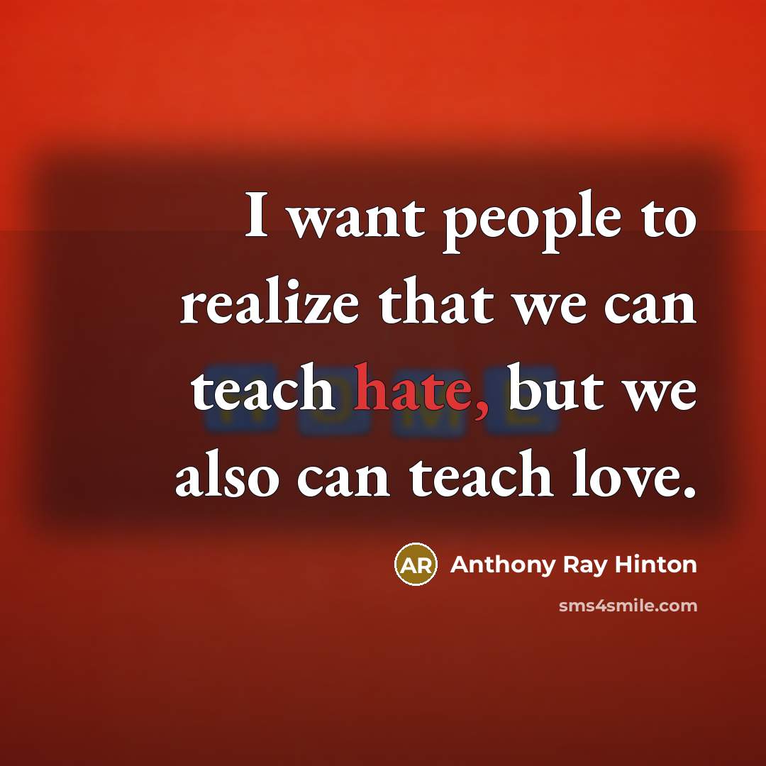 “I want people to realize that we can teach hate,…” quote by Anthony Ray Hinton