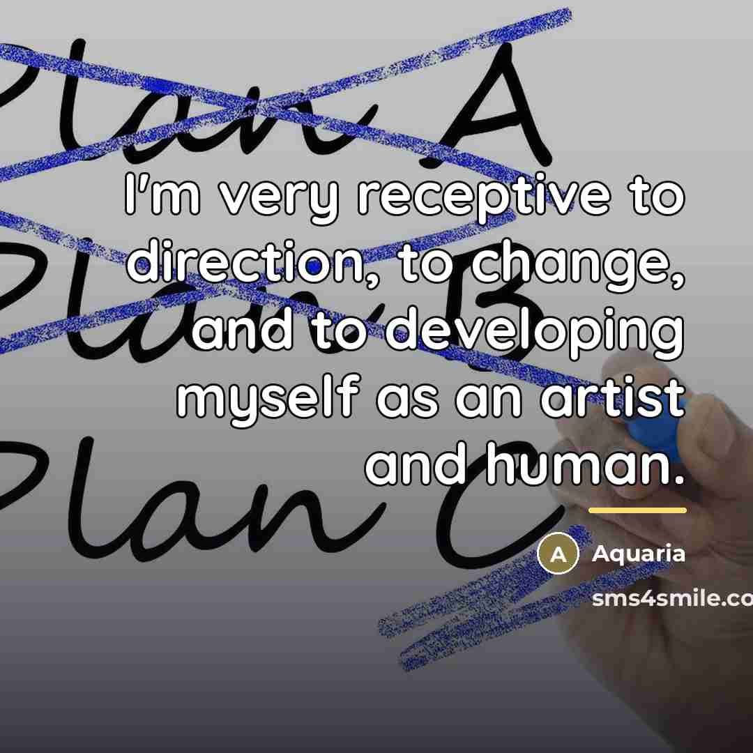 “I'm very receptive to direction, to change, and to developing…” quote by Aquaria