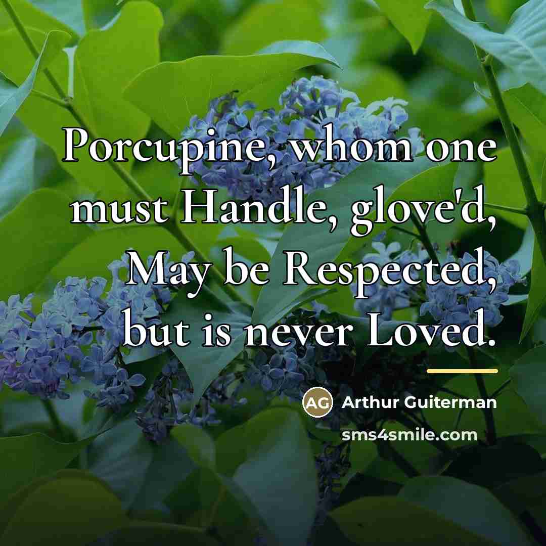 “Porcupine, whom one must Handle, glove'd, May be Respected, but…” quote by Arthur Guiterman