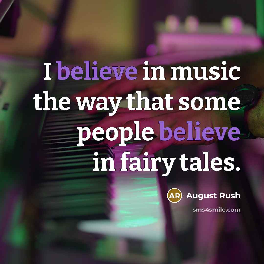 “I believe in music the way that some people believe…” quote by August Rush