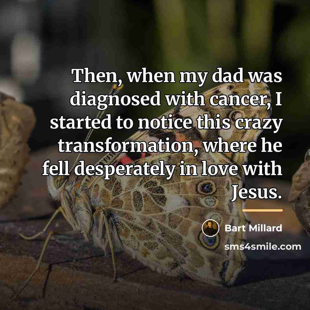“Then, when my dad was diagnosed with cancer, I started…” quote by Bart Millard