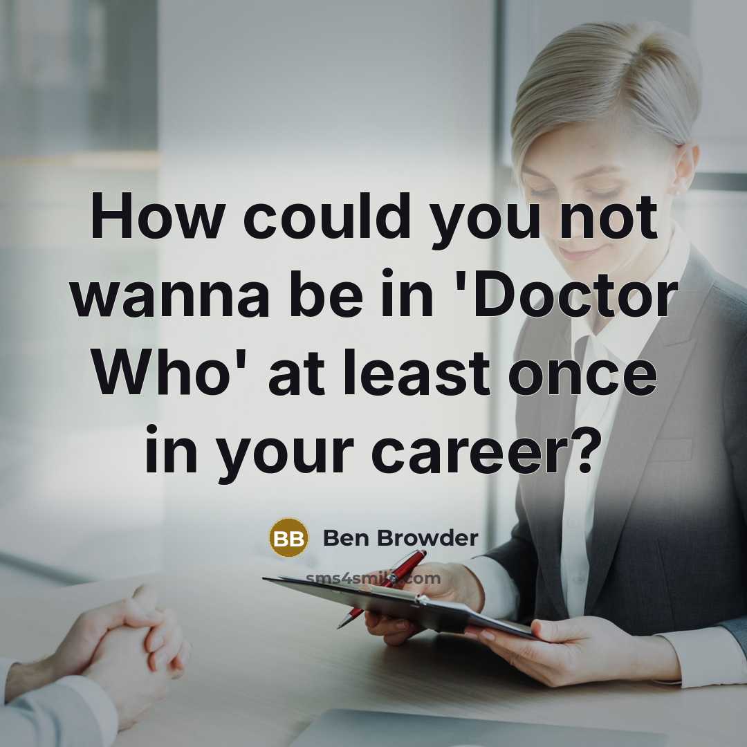 “How could you not wanna be in 'Doctor Who' at…” quote by Ben Browder