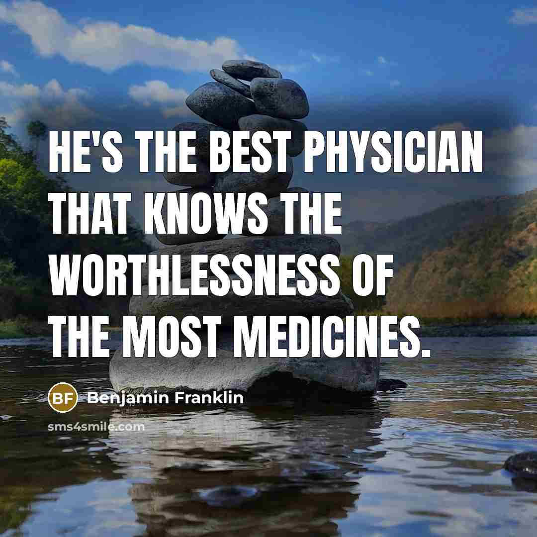“He's the best physician that knows the worthlessness of the…” quote by Benjamin Franklin