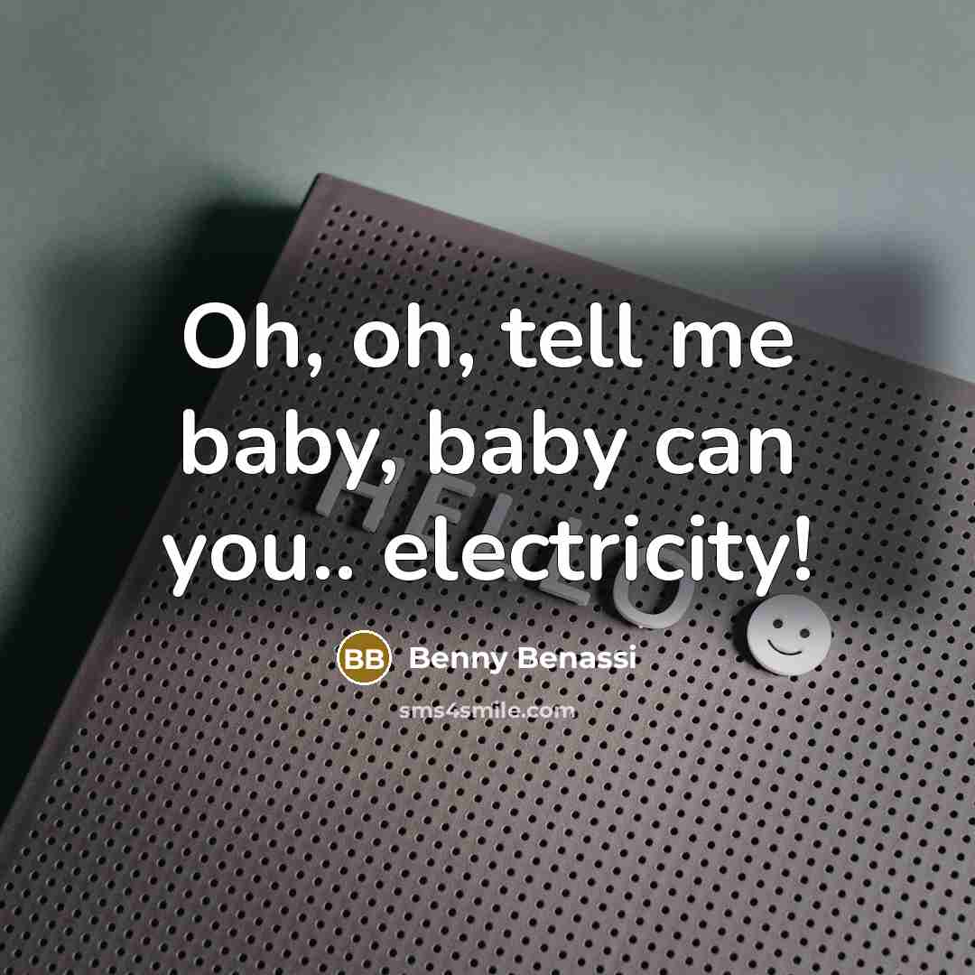 “Oh, oh, tell me baby, baby can you.. electricity!…” quote by Benny Benassi