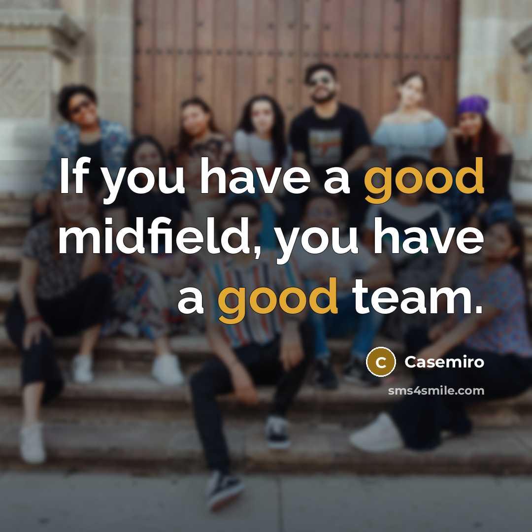 “If you have a good midfield, you have a good…” quote by Casemiro