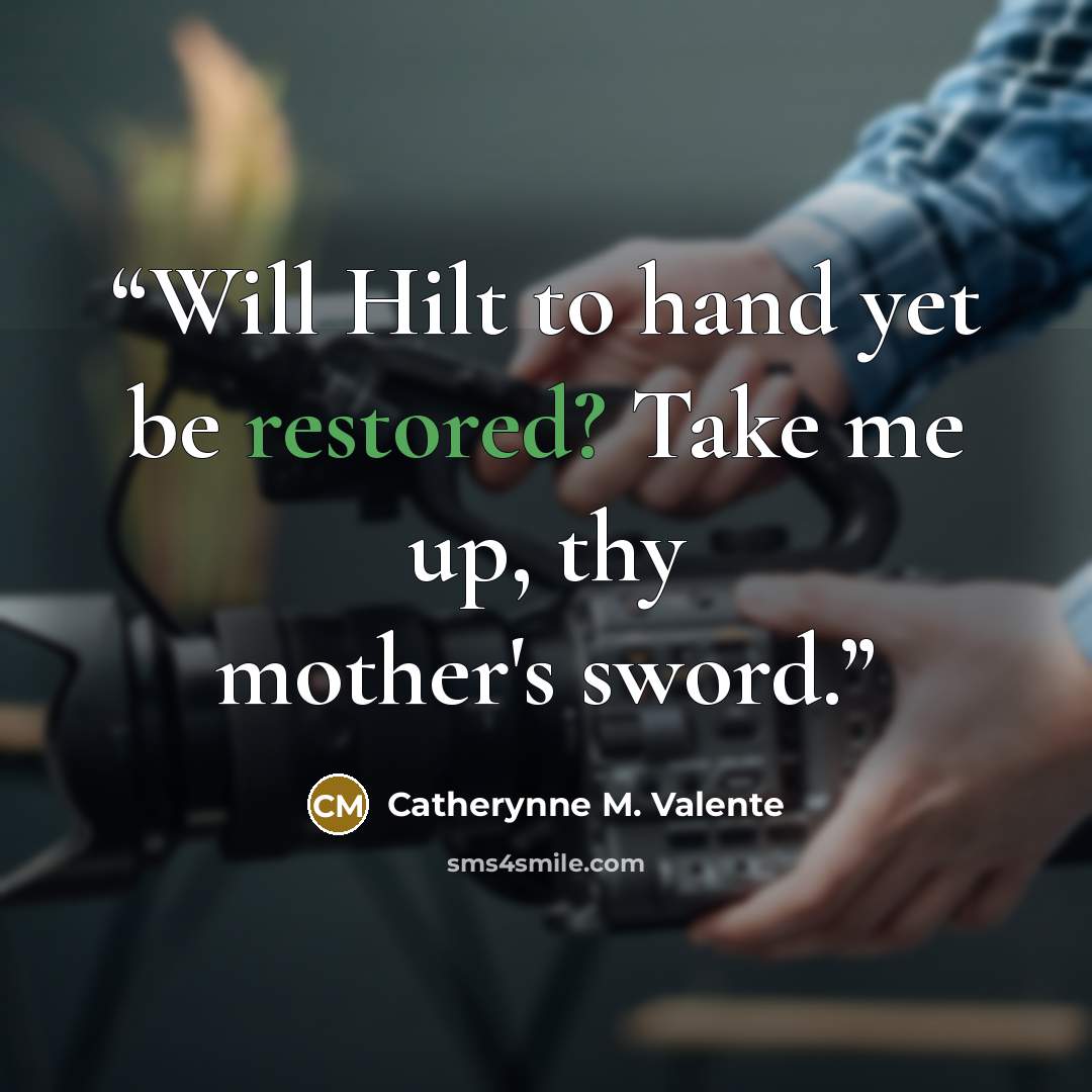 “Will Hilt to hand yet be restored? Take me up, thy mother's sword.” quote by Catherynne M. Valente