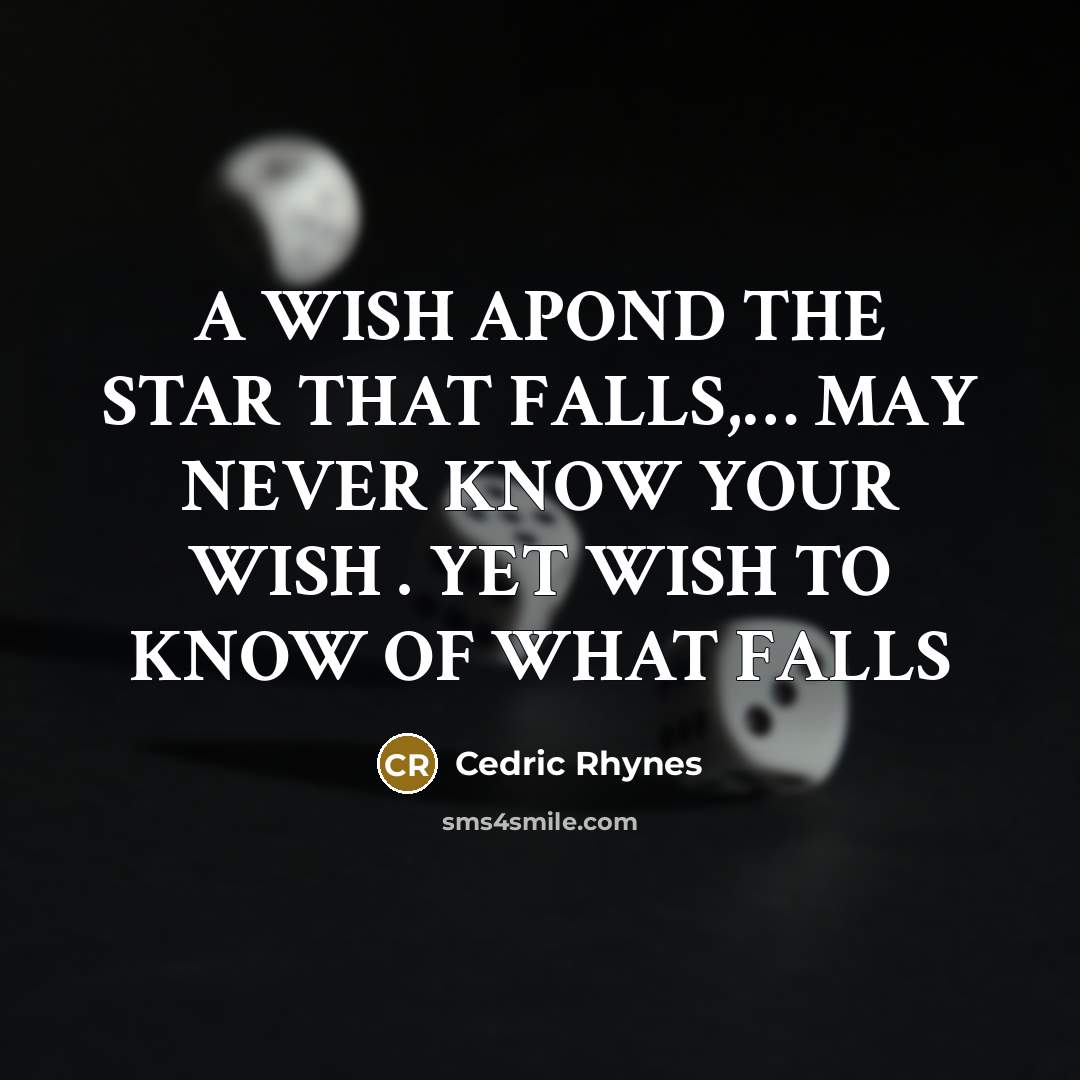 “A WISH APOND THE STAR THAT FALLS,..... MAY NEVER KNOW…” quote by CEDRIC RHYNES