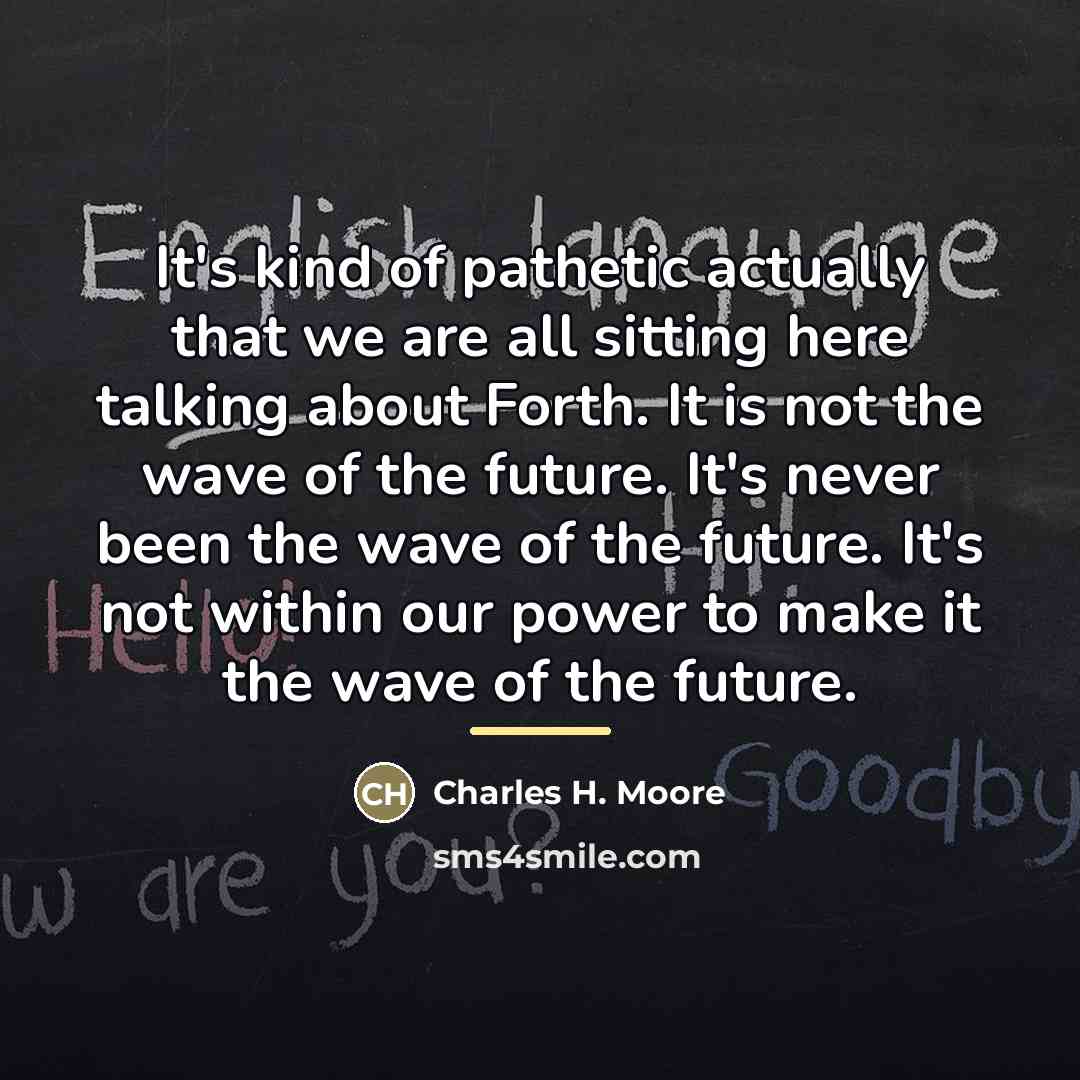 “It's kind of pathetic actually that we are all sitting…” quote by Charles H. Moore